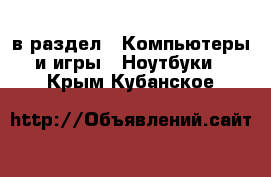  в раздел : Компьютеры и игры » Ноутбуки . Крым,Кубанское